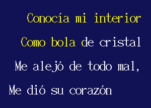 Conocia mi interior

Como bola de cristal

Me alejo de todo mal,

Me dio su corazOn