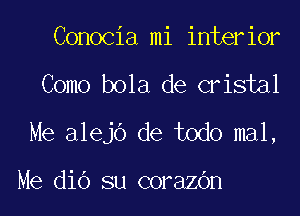 Conocia mi interior

Como bola de cristal

Me alejo de todo mal,

Me dio su corazOn