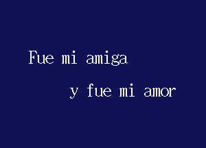 Fue mi amiga

y f ue mi amor