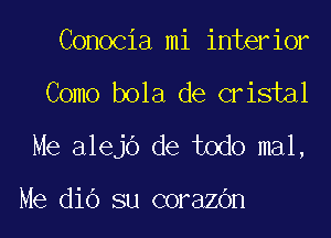 Conocia mi interior

Como bola de cristal

Me alejo de todo mal,

Me dio su corazOn