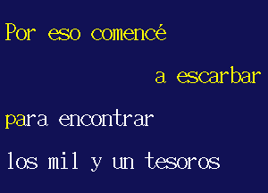 Por eso comenc
a escarbar

para encontrar

108 mil y un tesoros