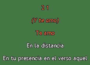 2 1
(Y te amo)
Te amo

En la distancia

En tu presencia en el verso aquel