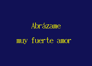 Abrazame

muy fuerte amor