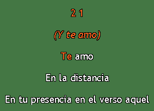 2 1
(Y te amo)
Te amo

En la distancia

En tu presencia en el verso aquel