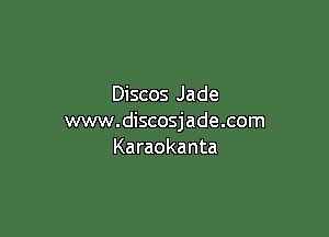 Discos Jade

www.discosjade.com
Karaokanta