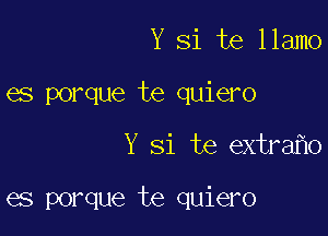 Y Si te 11am0
es porque te quiero

Y Si te extra o

es porque te quiero