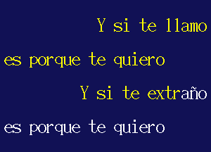 Y Si te 11am0
es porque te quiero

Y Si te extra o

es porque te quiero