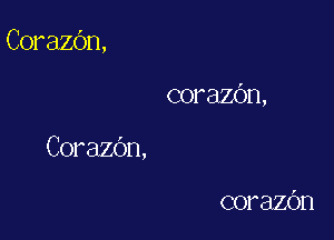 Corazc'm,

corazdn,
CorazOn,

corazbn