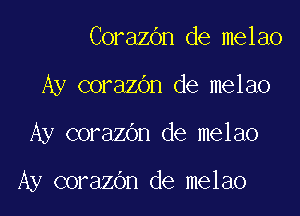 Corazdn de melao
Ay corazOn de melao

Ay corazOn de melao

Ay corazOn de melao