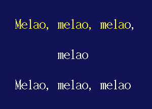 Melao, melao, melao,

melao

Melao, melao, melao