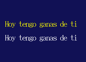 Hoy tengo ganas de ti

Hoy tengo ganas de ti