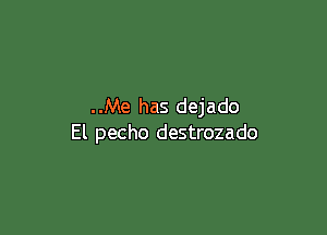 ..Me has dejado

El pecho destrozado