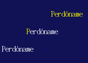 PerdOname

Perdbname

Perdbname