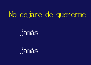 No dejar(e de quererme

jamas

jamas