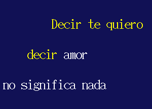 Decir te quiero

decir amor

no significa nada