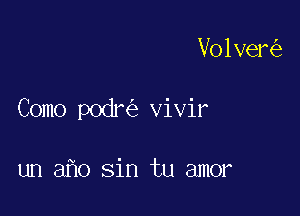 Volver

Como podr vivir

un aho sin tu amor