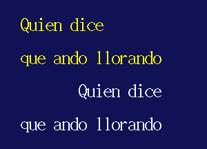 Quien dice

que ando llorando

Quien dice

que ando llorando