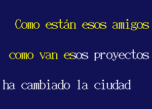 Como estan esos amigos
como van 6808 proyectos

ha Gambiado la Ciudad