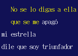 No se lo digas a ella

que se me apago
mi estrella

dile que soy triunfador