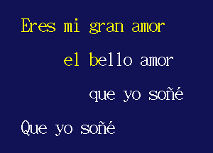 Eres mi gran amor

e1 bello amor
que yo 50

Que yo 30