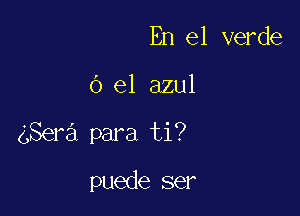 En el verde

6 el azul

4Ser3 para ti?

puede ser