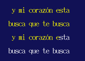 y mi corazbn esta
busca que te busca

y mi corazOn esta

busca que te busca