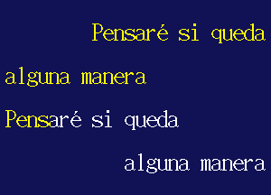 Pensar Si queda

alguna manera
Pensar Si queda

alguna manera