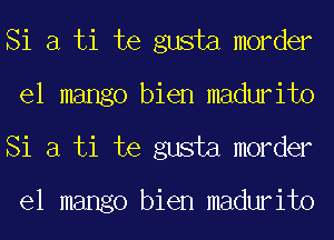 Si 3 ti te gusta morder
el mango bien madurito
Si 3 ti te gusta morder
el mango bien madurito