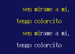 ven mirame a mi,
tengo colorcito

ven mirame a mi,

tengo colorcito