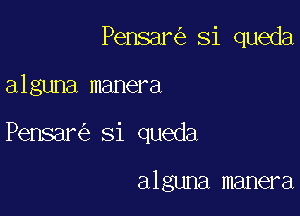 Pensar Si queda

alguna manera
Pensar Si queda

alguna manera