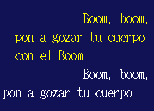 Boom, boom,
pon a gozar tu cuerpo
con el Boom

Boom, boom,
pon a gozar tu cuerpo