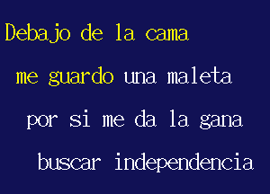 Debajo de la cama
me guardo una maleta
por Si me da la gana

buscar independencia