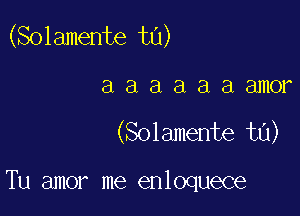 (Solamente t0)

8888888111018

(Solamente ta)

Tu amor me enloquece