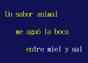 Un sabor animal

me aguo 1a boca

entre miel y sal