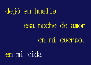 dejb su huella

esa noche de amor

en mi cuerpo,

en mi Vida