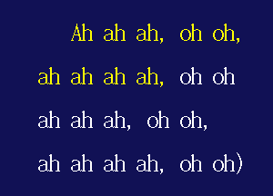 Ah ah ah, oh oh,
ah ah ah ah, oh oh

ah ah ah, oh oh,
ah ah ah ah, oh oh)