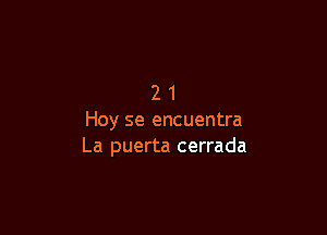 21

Hey se encuentra
La puerta cerrada