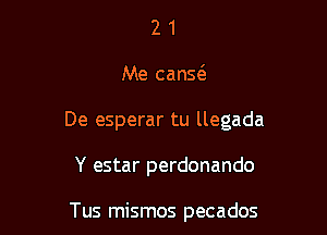 21

Me cans63

De esperar tu llegada

Y estar perdonando

Tus mismos pecados