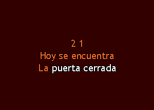 21

Hey se encuentra
La puerta cerrada