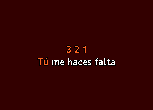 321

T0 me haces falta