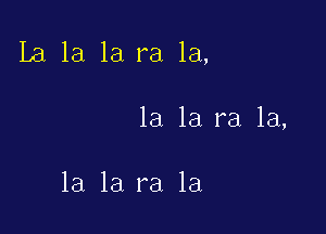 La la la ra 1a,

1a 1a ra la,

la la ra 1a