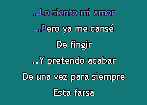 ..Lo siento mi amor
..Pero ya me canw
De fingir

..Y pretendo acabar

De una vez para siempre

Esta farsa