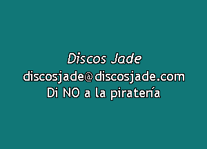 Discos Jade

discosjadeg) discosjade.com
Di N0 a la piraten'a