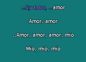 ..Ay amor, ..amor

Amor, amor

..Amor, amor, amor, ml'o

Ml'o, mfo, mfo