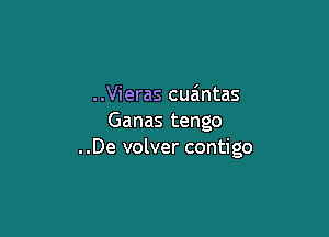 ..Vieras cuzintas

Ganas tengo
..De volver contigo