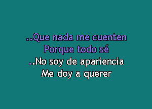 ..Que nada me cuenten
Porque todo 5(3.

..No soy de apariencia
Me doy a querer