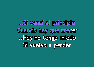 ..Si vencf al principio
Cuando hay que crecer

..Hoy no tengo miedo
Si vuelvo a perder