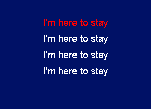 I'm here to stay

I'm here to stay

I'm here to stay