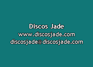 Discos Jade

www.discosjade.com
discosjadeg) discosjade.com