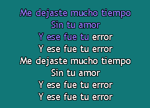 Me dejaste mucho tiempo
Sin tu amor
Y ese fue tu error
Y ese fue tu error
Me dejaste mucho tiempo
Sin tu amor

Y ese fue tu error
Y ese fue tu error I